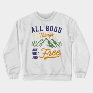 All Good Things are Wild and Free Crewneck Sweatshirt